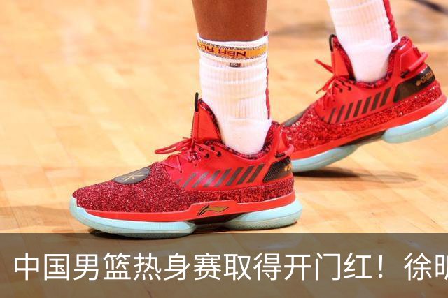中国男篮热身赛取得开门红！徐昕调侃王俊杰，忍不住说出心里话