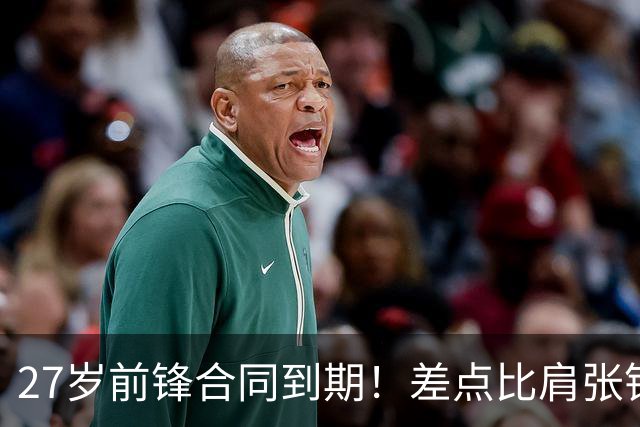 27岁前锋合同到期！差点比肩张镇麟，续约拿顶薪，CBA豪门不放人